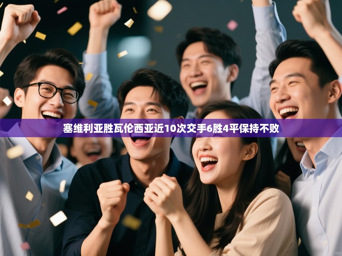 乐动体育直播-塞维利亚胜瓦伦西亚近10次交手6胜4平保持不败