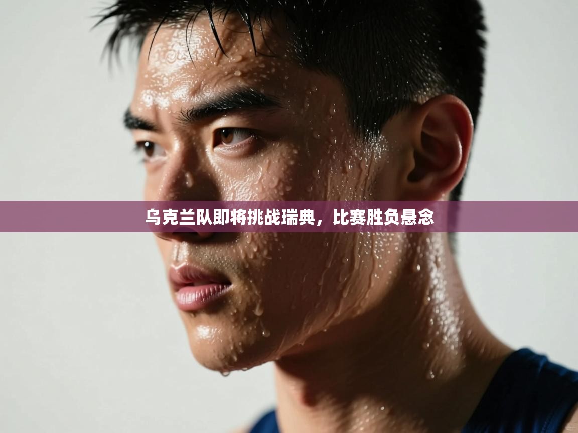 乐动体育注册-乌克兰队即将挑战瑞典，比赛胜负悬念