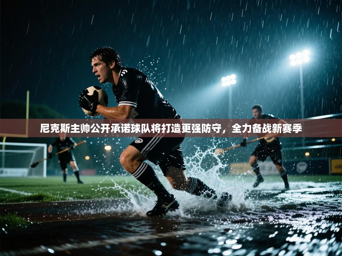 乐动体育全站app-尼克斯主帅公开承诺球队将打造更强防守,全力备战新赛季  第4张