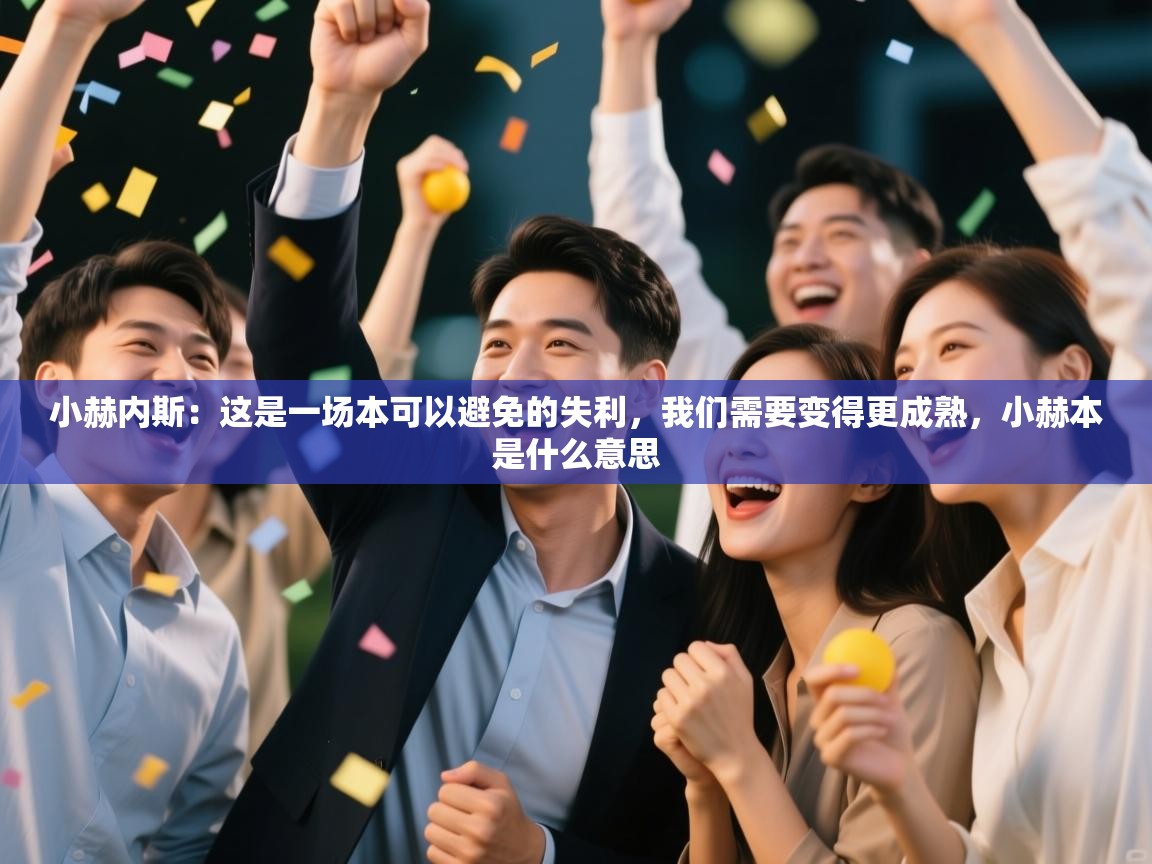 ld乐动体育app官网-小赫内斯:这是一场本可以避免的失利,我们需要变得更成熟,小赫本是什么意思 第3张