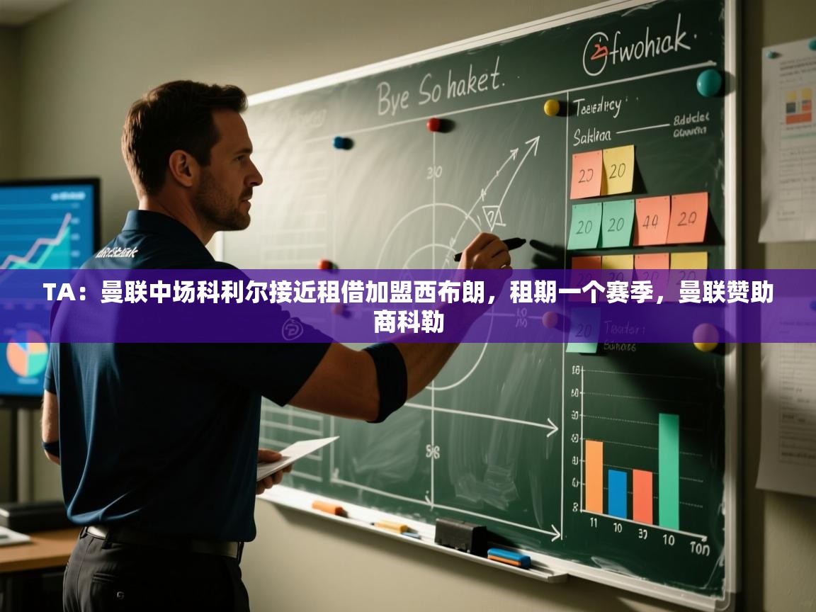 乐动体育直播-TA：曼联中场科利尔接近租借加盟西布朗，租期一个赛季，曼联赞助商科勒