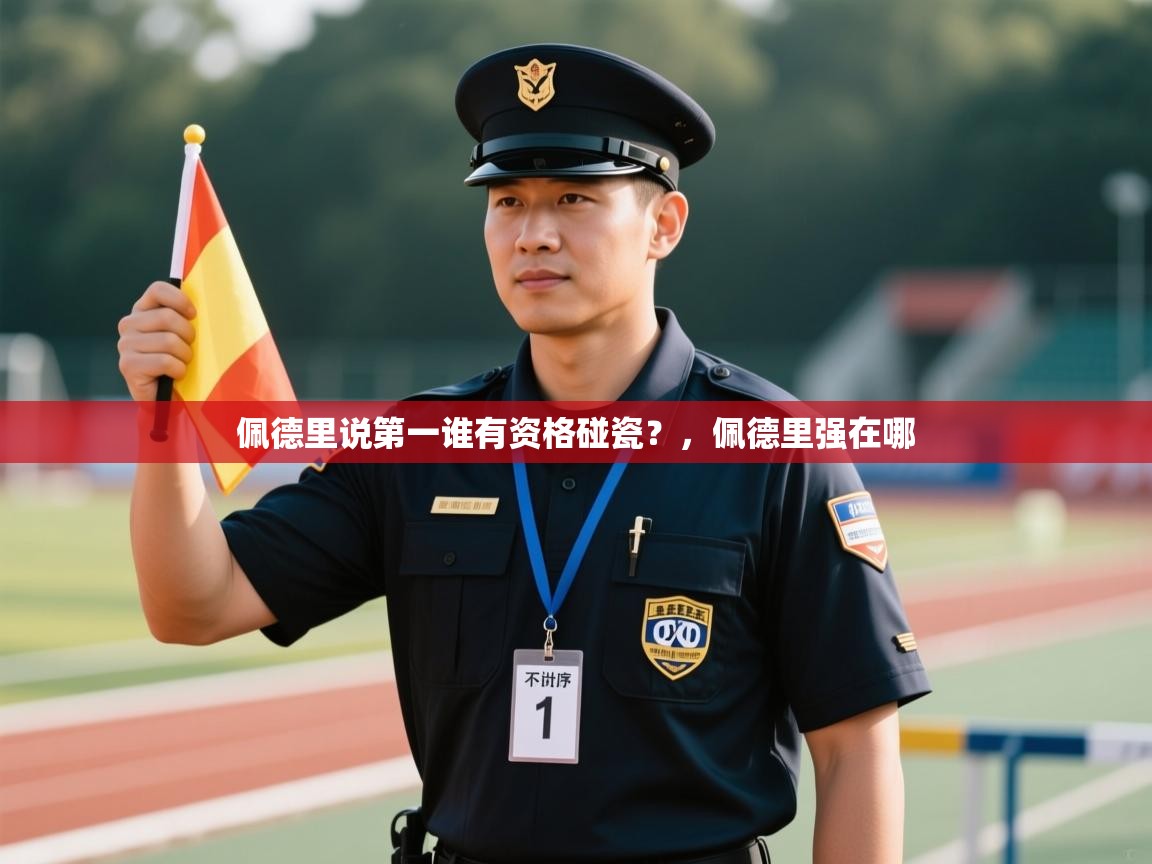 乐动天下(北京)体育科技有限公司-佩德里说第一谁有资格碰瓷？，佩德里强在哪