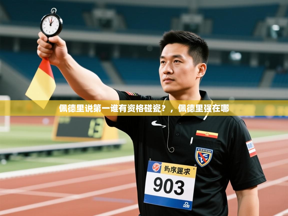 乐动天下(北京)体育科技有限公司-佩德里说第一谁有资格碰瓷？，佩德里强在哪