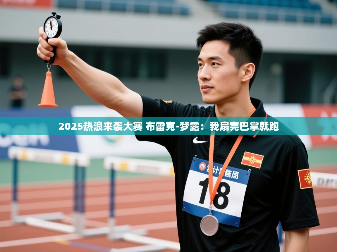 2025热浪来袭大赛 布雷克-梦露：我扇完巴掌就跑