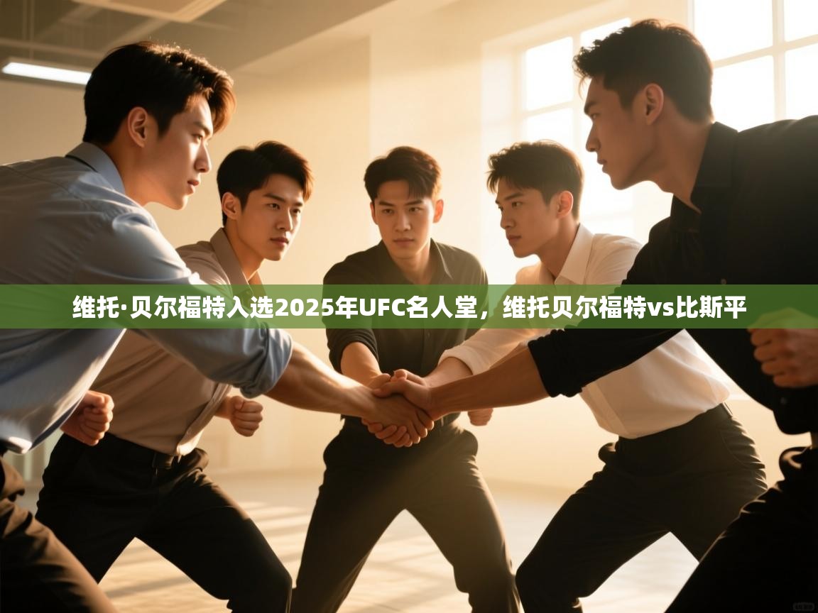 ld乐动体育app官方网站-维托·贝尔福特入选2025年UFC名人堂,维托贝尔福特vs比斯平
