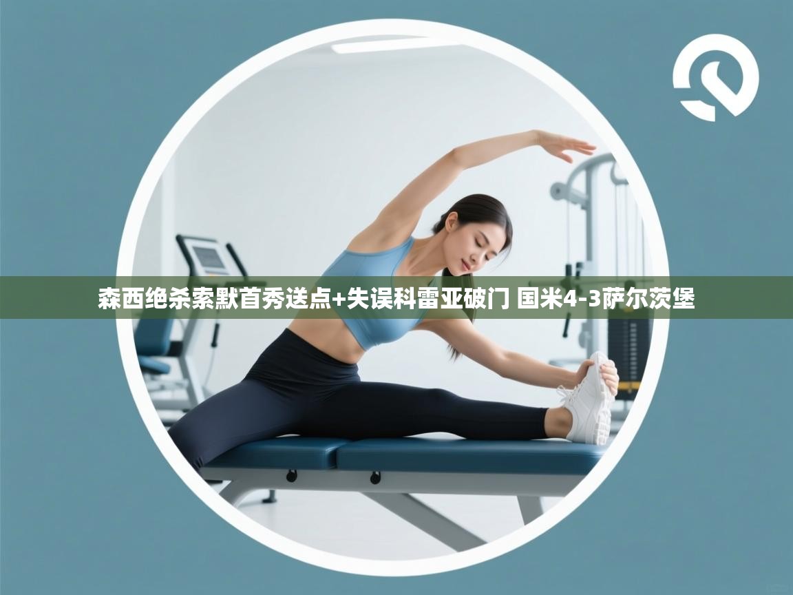 乐动体育app官网-森西绝杀索默首秀送点+失误科雷亚破门 国米4-3萨尔茨堡