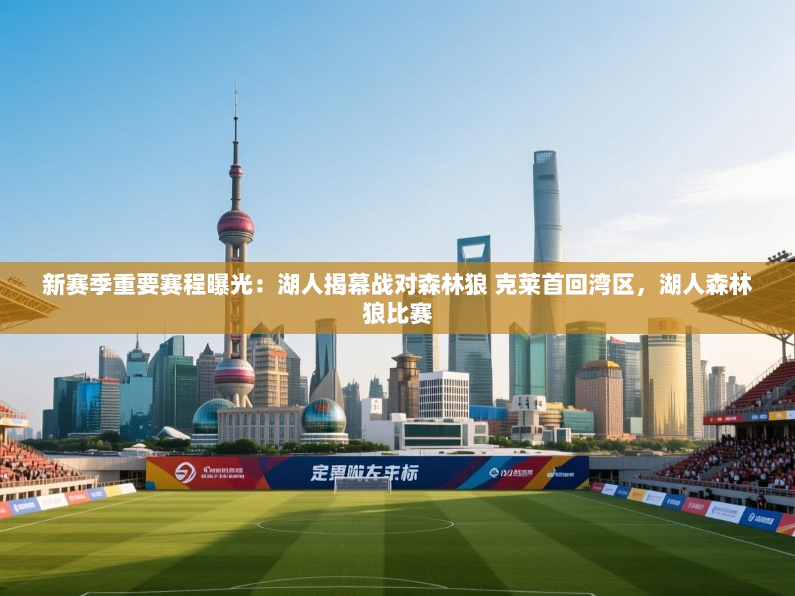 乐动体育资讯e-新赛季重要赛程曝光:湖人揭幕战对森林狼 克莱首回湾区,湖人森林狼比赛 第1张