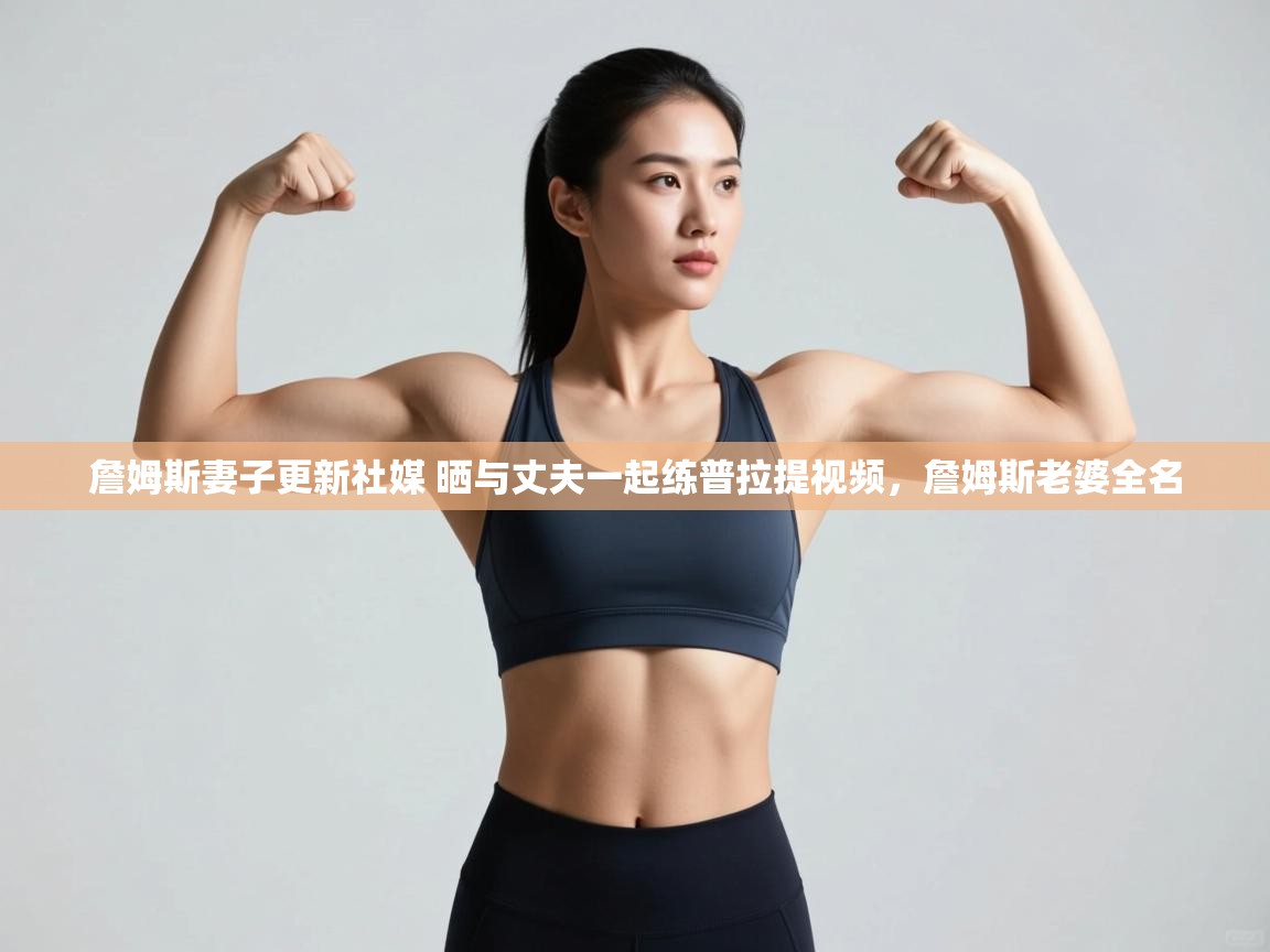 ld乐动体育网页版登录-詹姆斯妻子更新社媒 晒与丈夫一起练普拉提视频,詹姆斯老婆全名 第3张