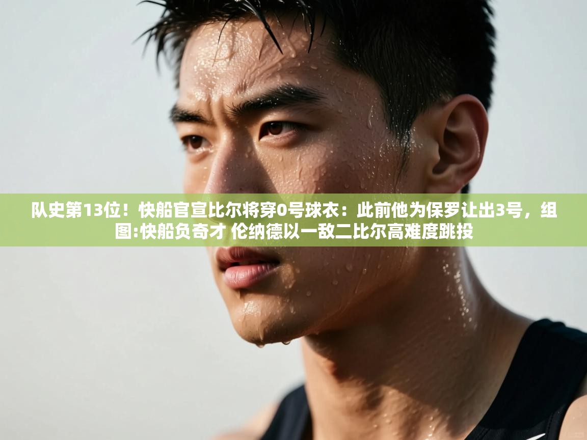 乐动体育app下载地址-队史第13位！快船官宣比尔将穿0号球衣：此前他为保罗让出3号，组图:快船负奇才 伦纳德以一敌二比尔高难度跳投  第1张