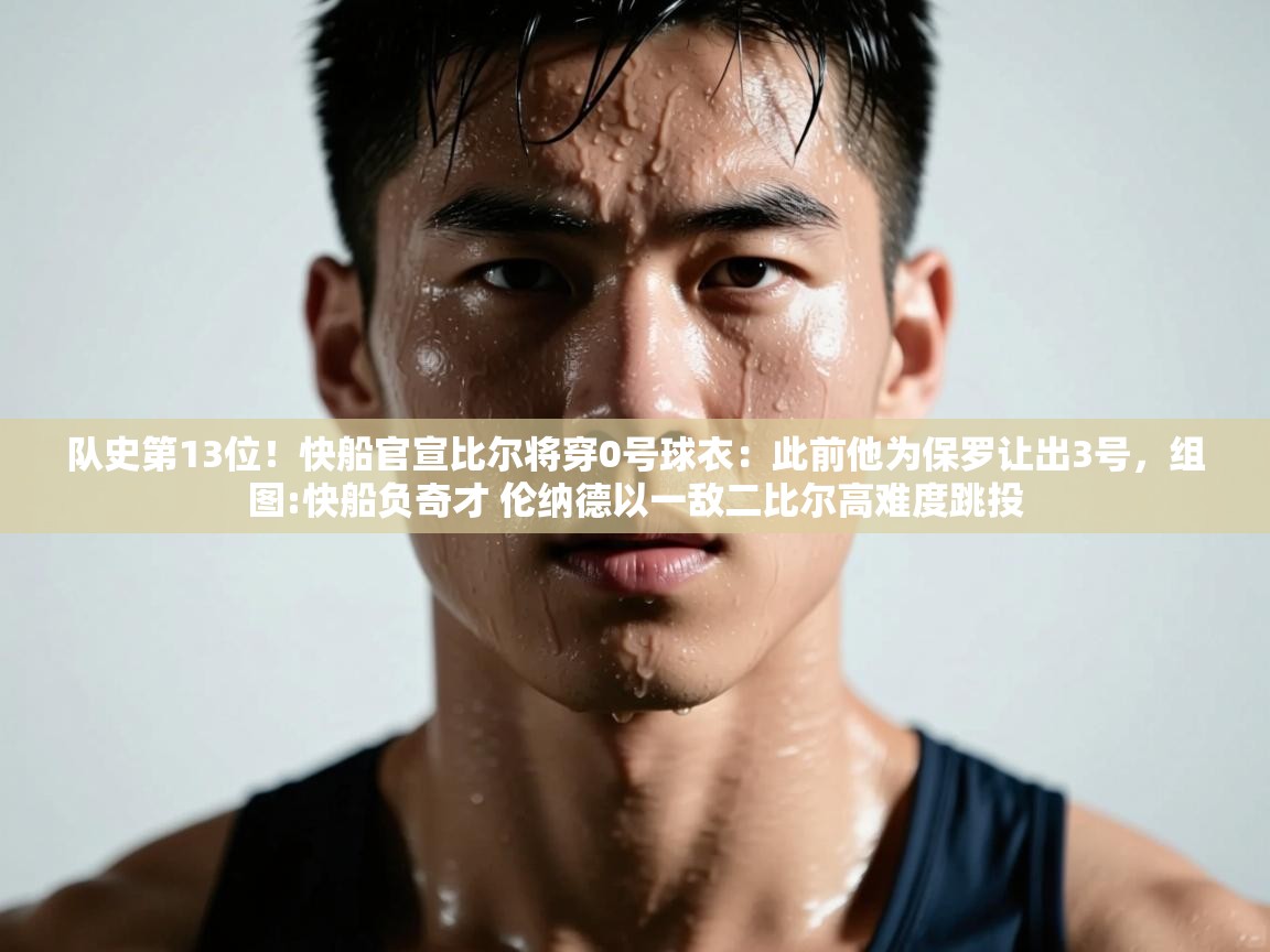 乐动体育app下载地址-队史第13位！快船官宣比尔将穿0号球衣：此前他为保罗让出3号，组图:快船负奇才 伦纳德以一敌二比尔高难度跳投  第2张