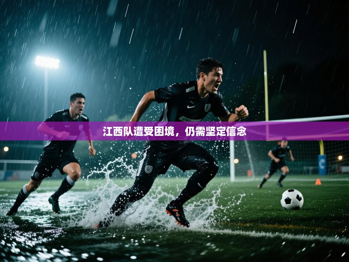 乐动体育官方网站-江西队遭受困境，仍需坚定信念