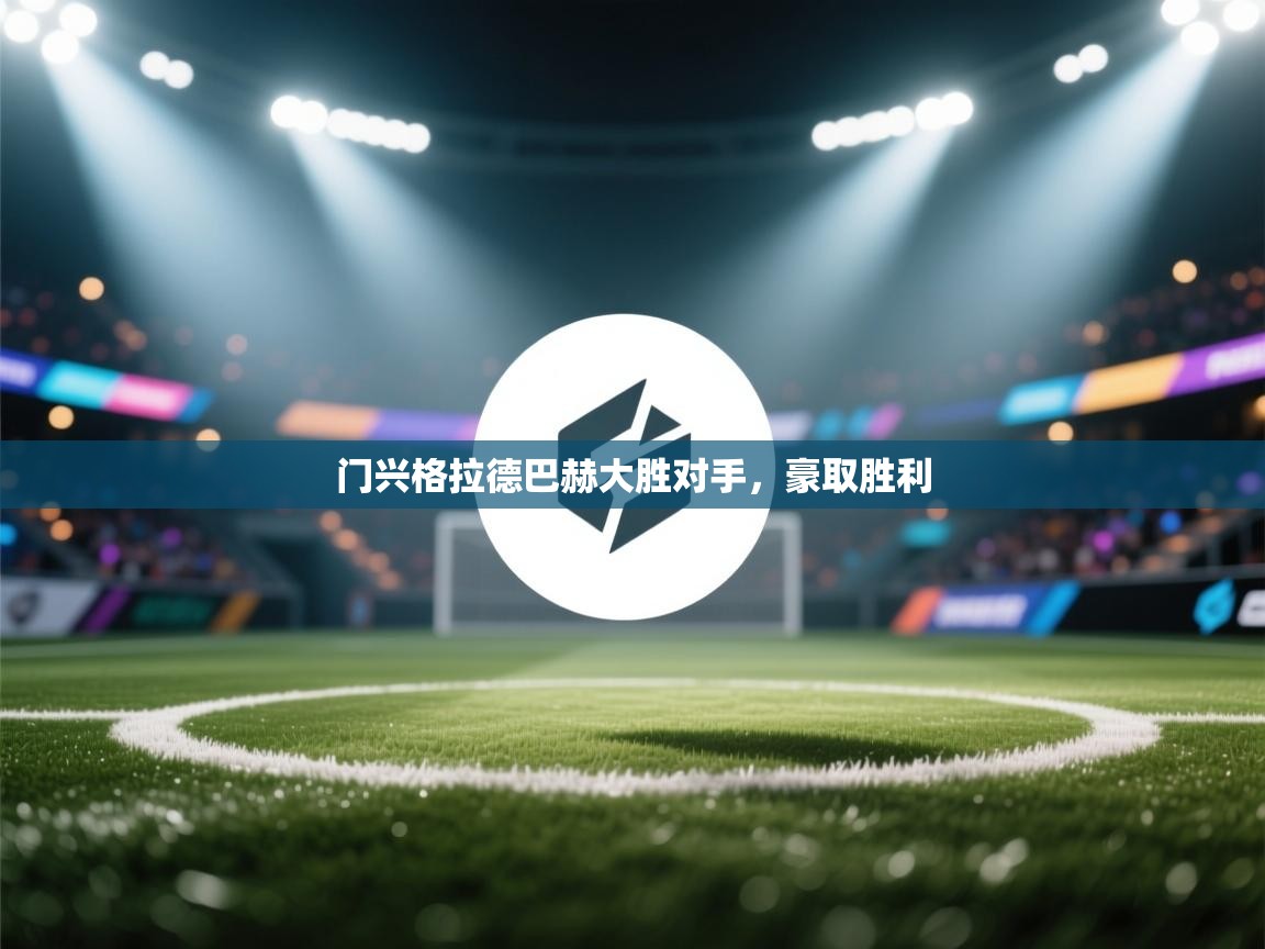 乐动ld体育直播-门兴格拉德巴赫大胜对手，豪取胜利