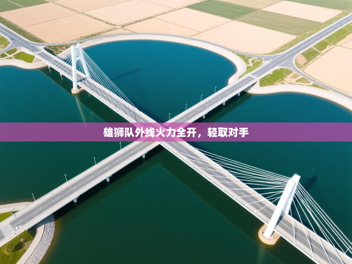 乐动体育app-雄狮队外线火力全开，轻取对手