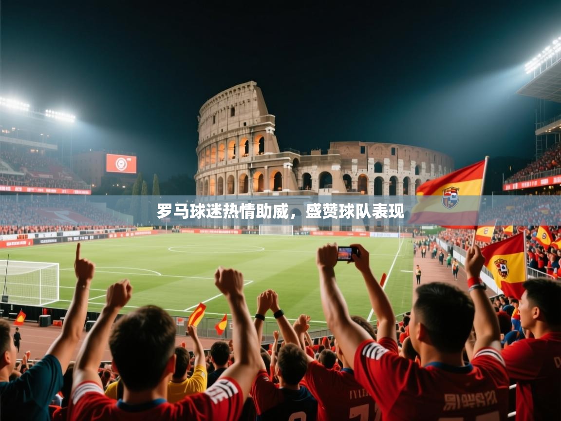 乐播体育在线观看-罗马球迷热情助威，盛赞球队表现  第2张