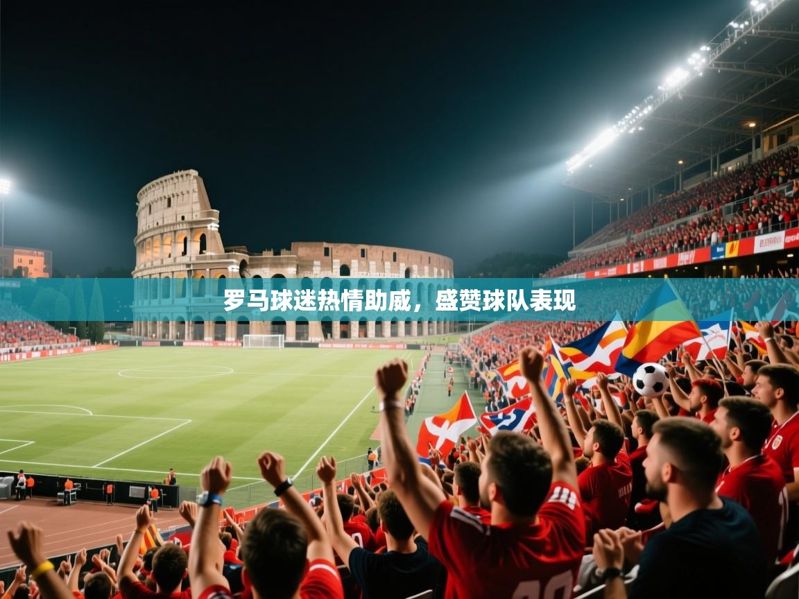 乐播体育在线观看-罗马球迷热情助威，盛赞球队表现  第4张