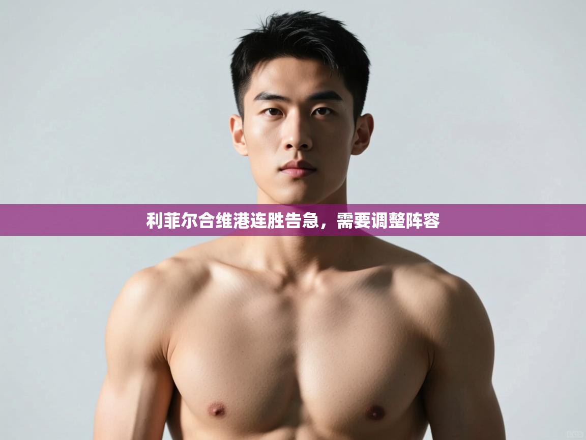 乐动体育论坛-利菲尔合维港连胜告急,需要调整阵容