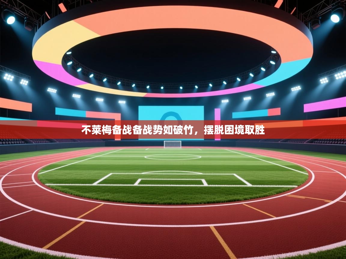 乐动体育app-不莱梅备战备战势如破竹,摆脱困境取胜