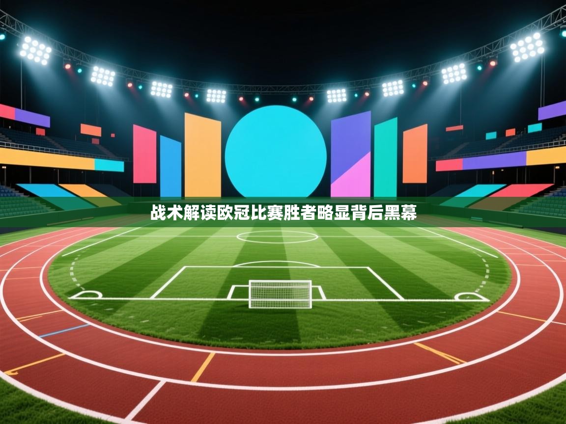 乐球体育在线观看-战术解读欧冠比赛胜者略显背后黑幕