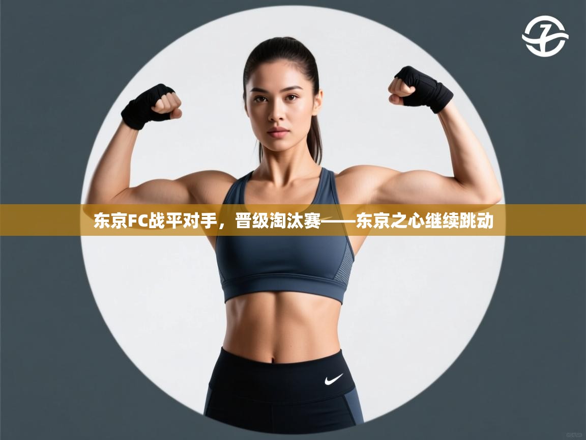 乐动体育app下载-东京FC战平对手，晋级淘汰赛——东京之心继续跳动