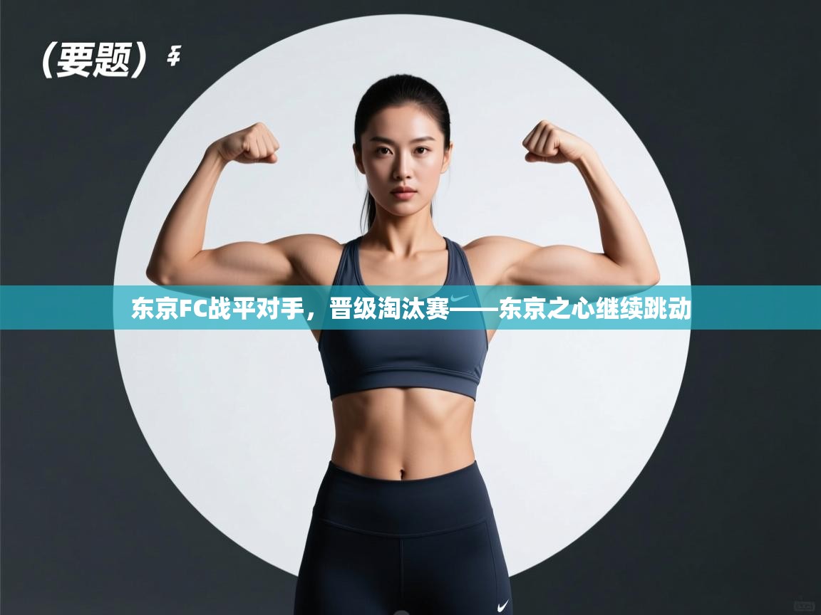 乐动体育app下载-东京FC战平对手，晋级淘汰赛——东京之心继续跳动