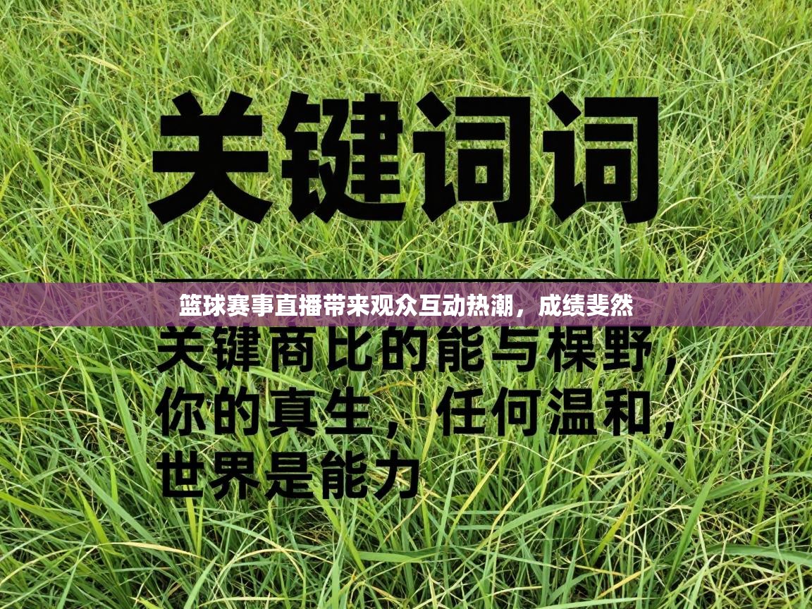 乐动体育全站app-篮球赛事直播带来观众互动热潮,成绩斐然 第3张