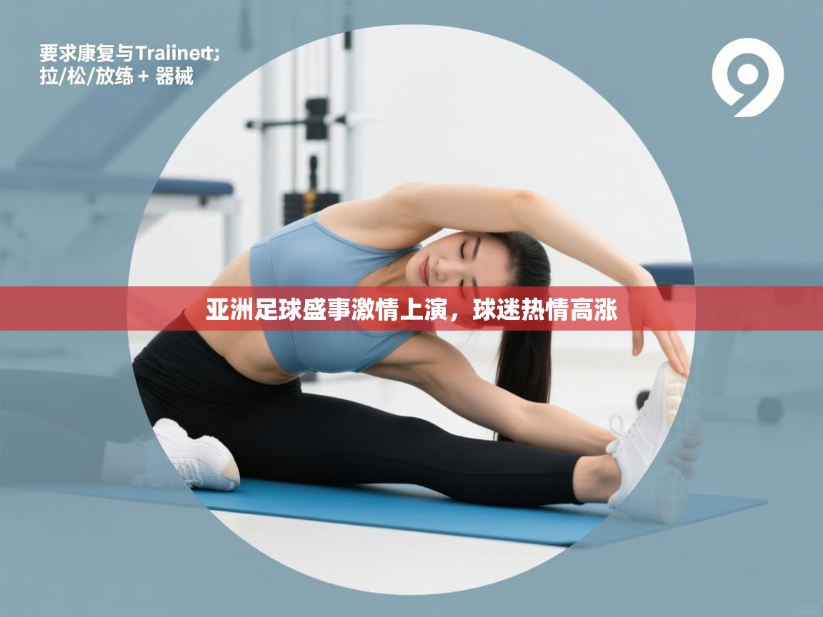 乐动体育注册-亚洲足球盛事激情上演，球迷热情高涨