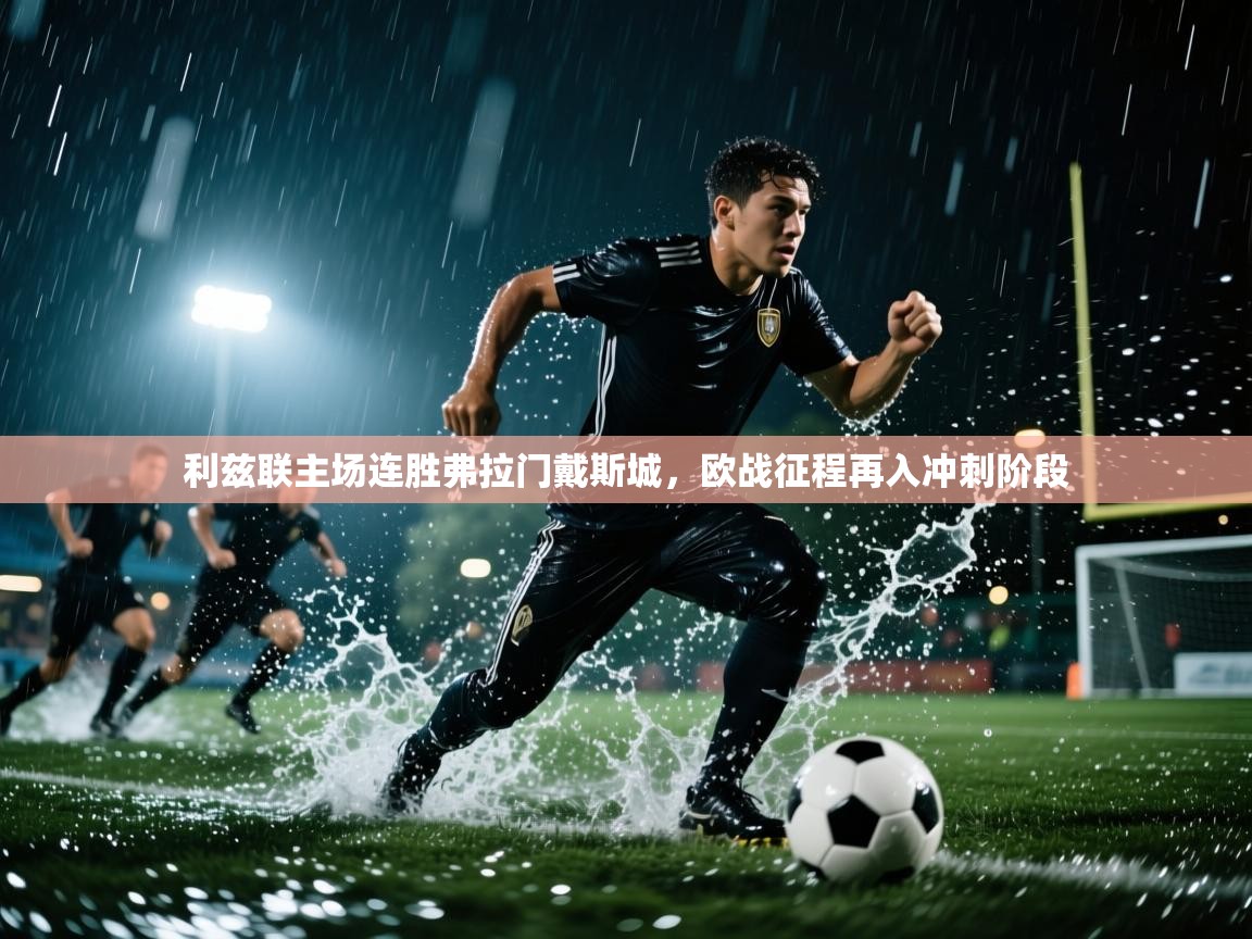 乐动体育最新版app免费下载-利兹联主场连胜弗拉门戴斯城，欧战征程再入冲刺阶段