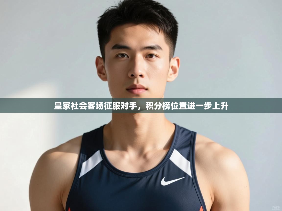 乐动体育官网-皇家社会客场征服对手，积分榜位置进一步上升