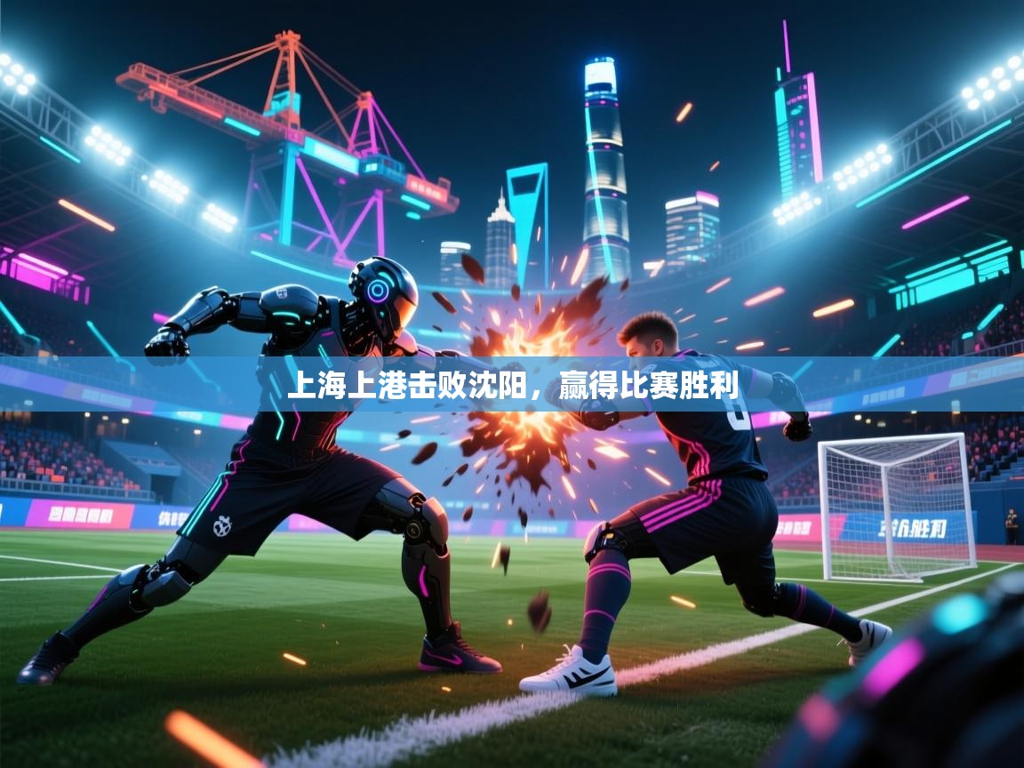 乐动体育平台-上海上港击败沈阳，赢得比赛胜利