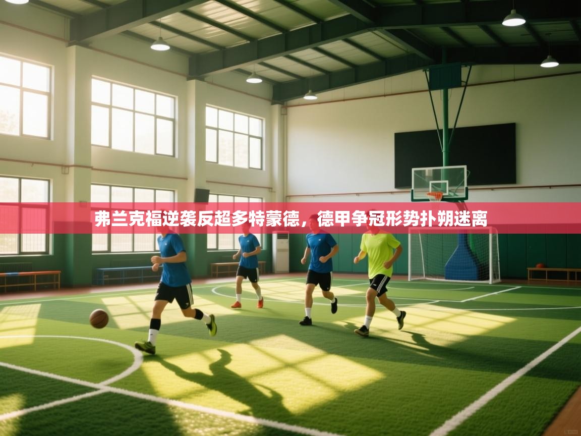 乐动体育论坛-弗兰克福逆袭反超多特蒙德，德甲争冠形势扑朔迷离