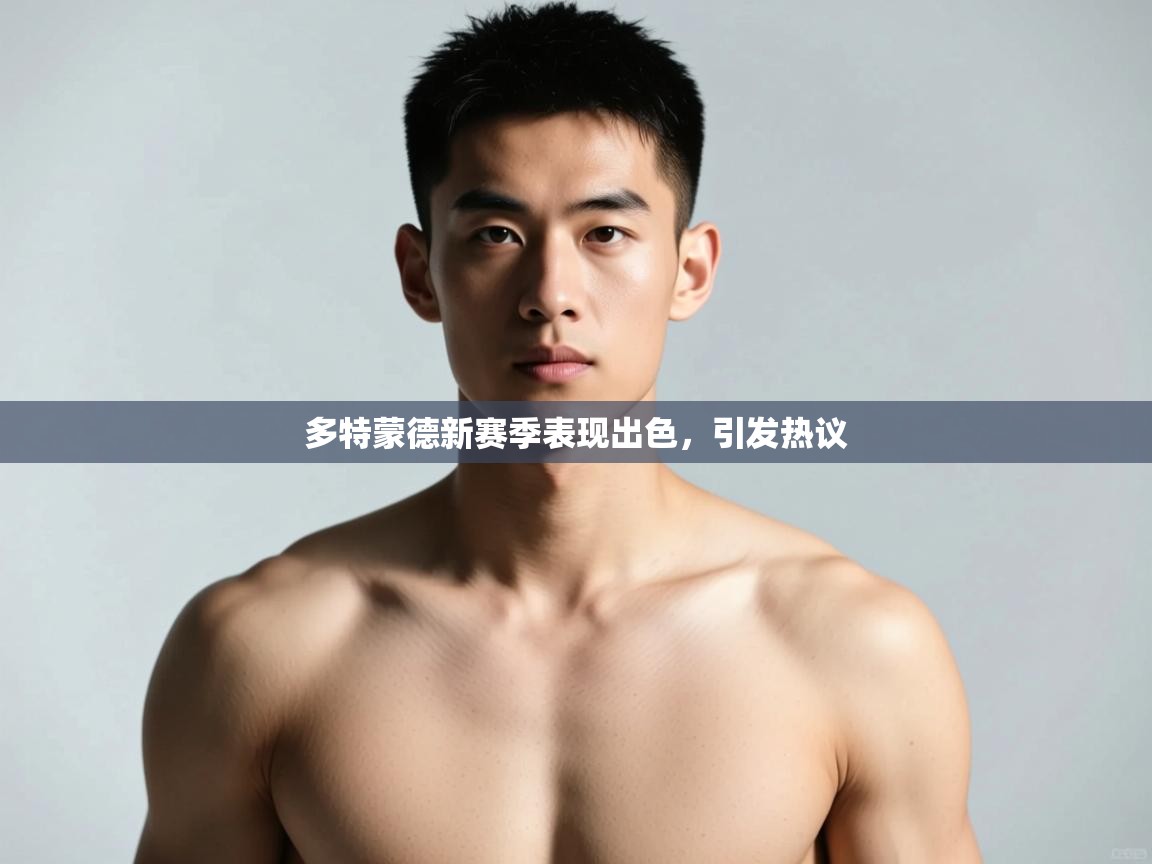 江门乐动体育场馆管理有限公司-多特蒙德新赛季表现出色,引发热议