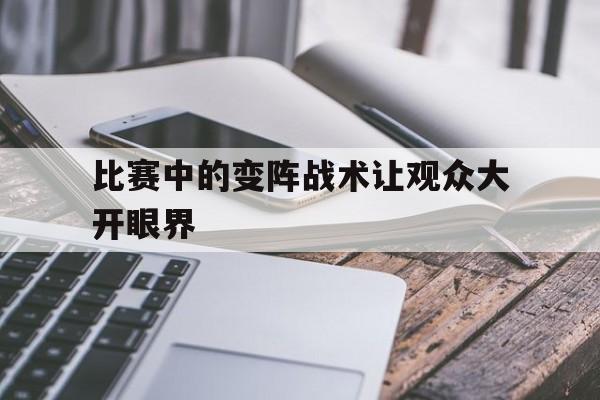 乐动体育登陆-比赛中的变阵战术让观众大开眼界